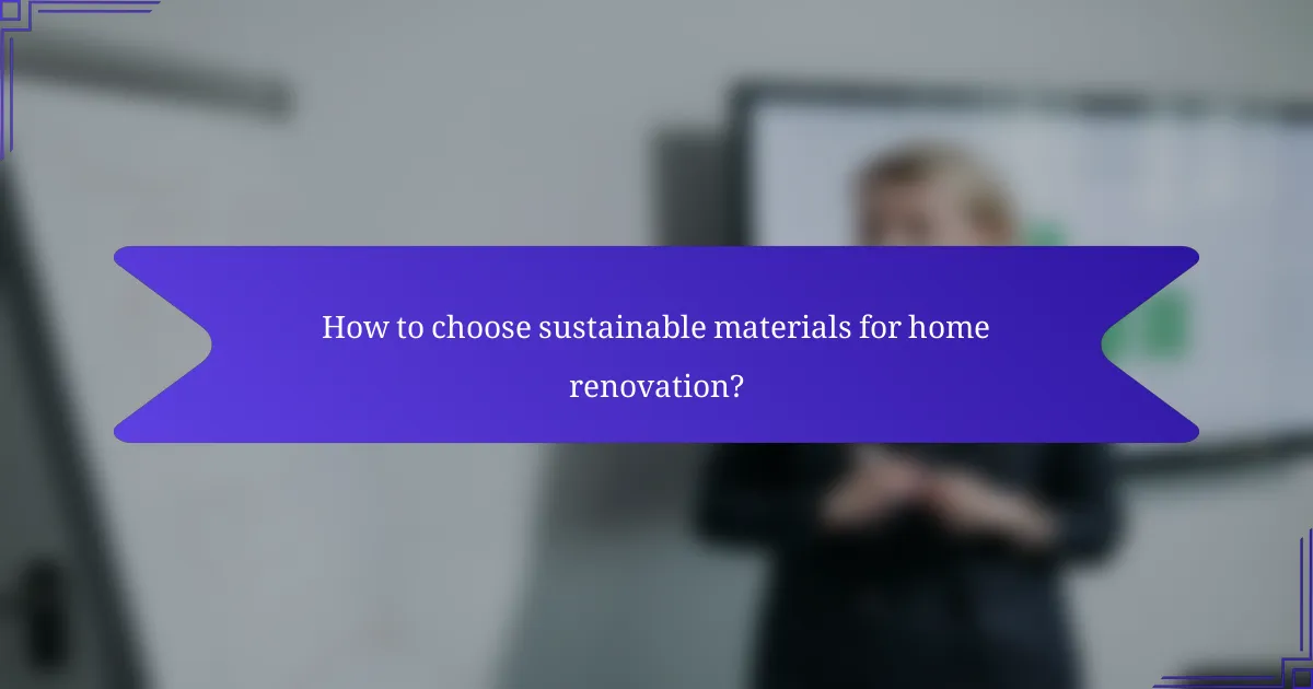 How to choose sustainable materials for home renovation?