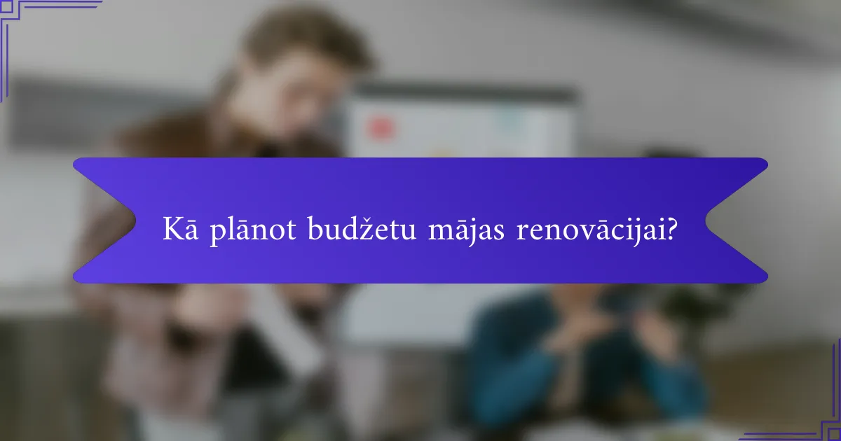 Kā plānot budžetu mājas renovācijai?